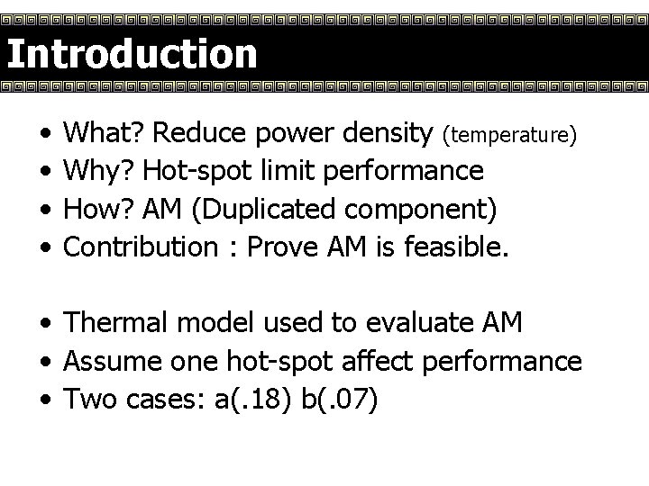 Introduction • • What? Reduce power density (temperature) Why? Hot-spot limit performance How? AM