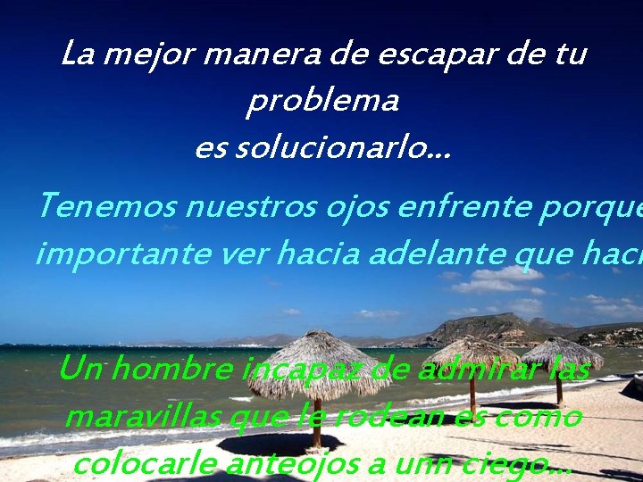 La mejor manera de escapar de tu problema es solucionarlo. . . Tenemos nuestros