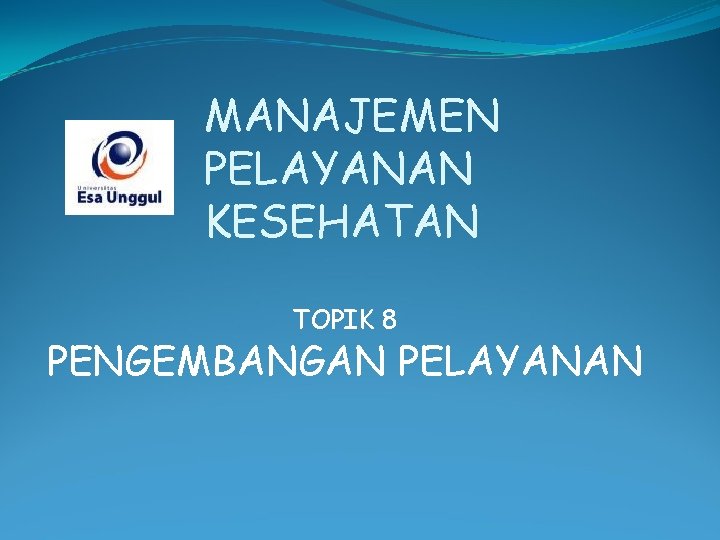 MANAJEMEN PELAYANAN KESEHATAN TOPIK 8 PENGEMBANGAN PELAYANAN 