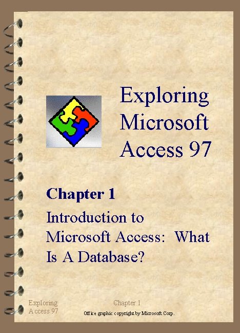 Exploring Microsoft Access 97 Chapter 1 Introduction to Microsoft Access: What Is A Database?