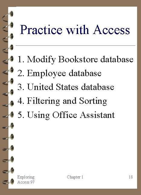 Practice with Access 1. Modify Bookstore database 2. Employee database 3. United States database