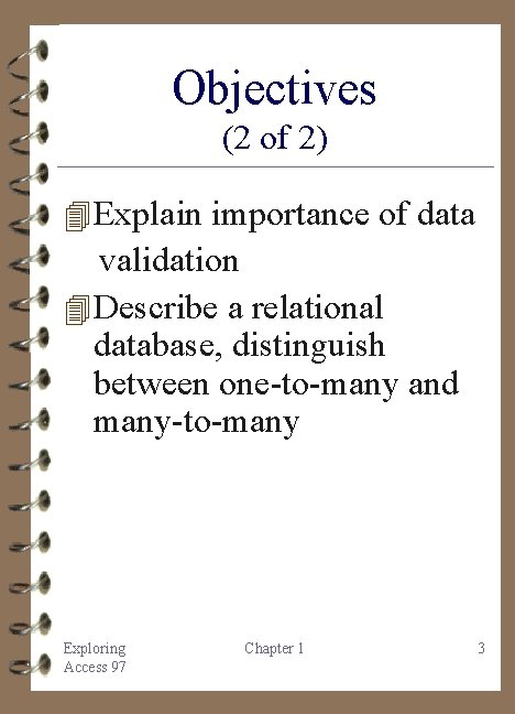 Objectives (2 of 2) 4 Explain importance of data validation 4 Describe a relational