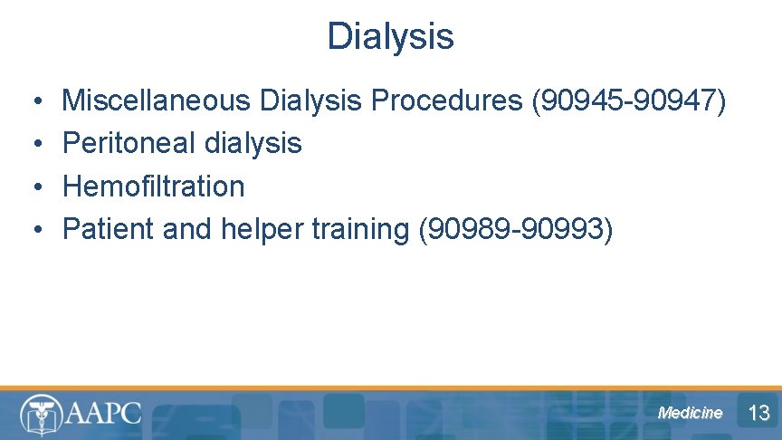 Dialysis • • Miscellaneous Dialysis Procedures (90945 -90947) Peritoneal dialysis Hemofiltration Patient and helper