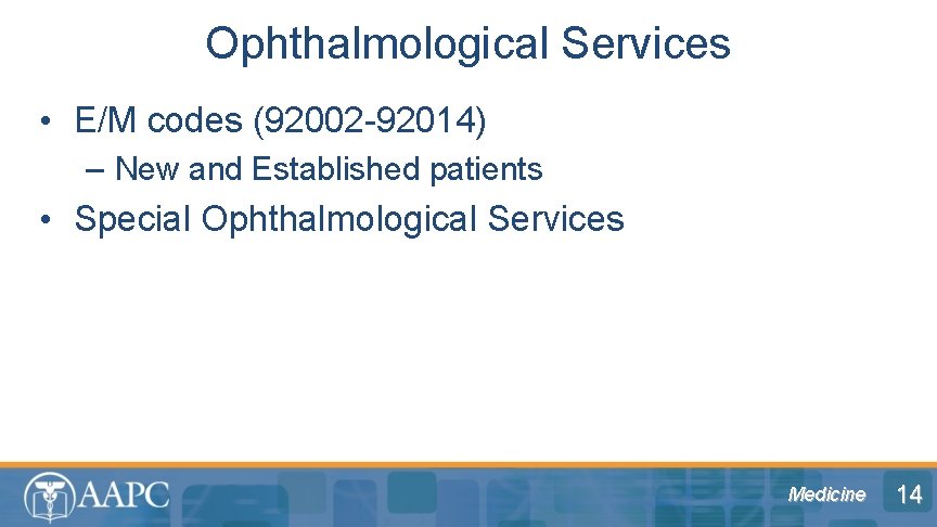 Ophthalmological Services • E/M codes (92002 -92014) – New and Established patients • Special