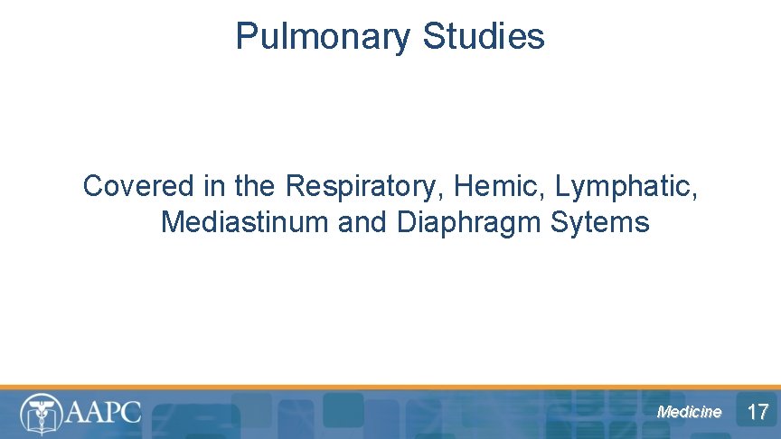 Pulmonary Studies Covered in the Respiratory, Hemic, Lymphatic, Mediastinum and Diaphragm Sytems Medicine 17