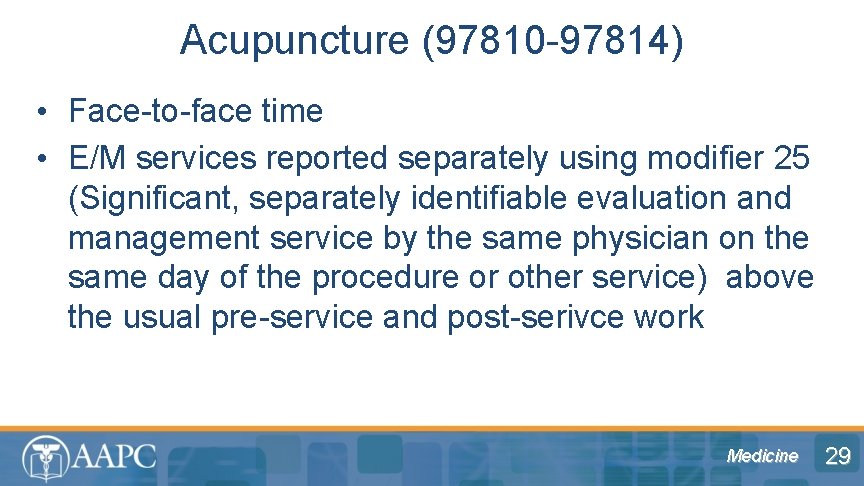Acupuncture (97810 -97814) • Face-to-face time • E/M services reported separately using modifier 25