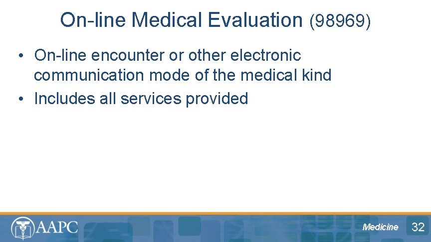 On-line Medical Evaluation (98969) • On-line encounter or other electronic communication mode of the