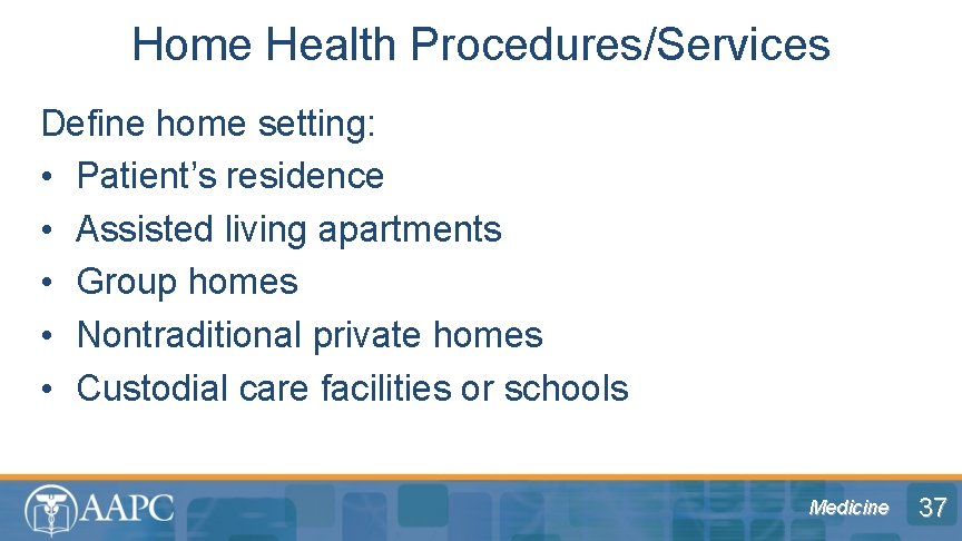 Home Health Procedures/Services Define home setting: • Patient’s residence • Assisted living apartments •