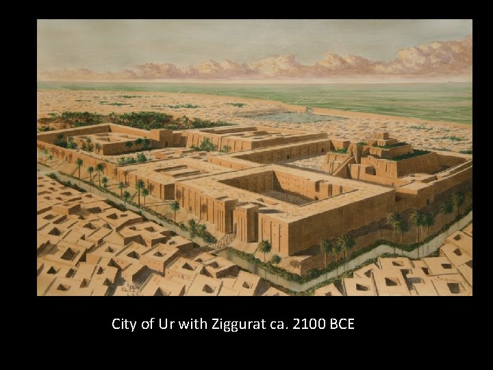 City of Ur with Ziggurat ca. 2100 BCE City of Ur with Ziggurat ca. 2100 BCE
