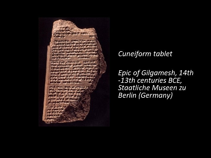 Cuneiform tablet Epic of Gilgamesh, 14 th -13 th centuries BCE, Staatliche Museen zu Cuneiform tablet Epic of Gilgamesh, 14 th -13 th centuries BCE, Staatliche Museen zu