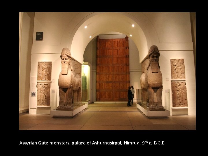 Assyrian Gate monsters, palace of Ashurnasirpal, Nimrud. 9 th c. B. C. E. Assyrian Gate monsters, palace of Ashurnasirpal, Nimrud. 9 th c. B. C. E.