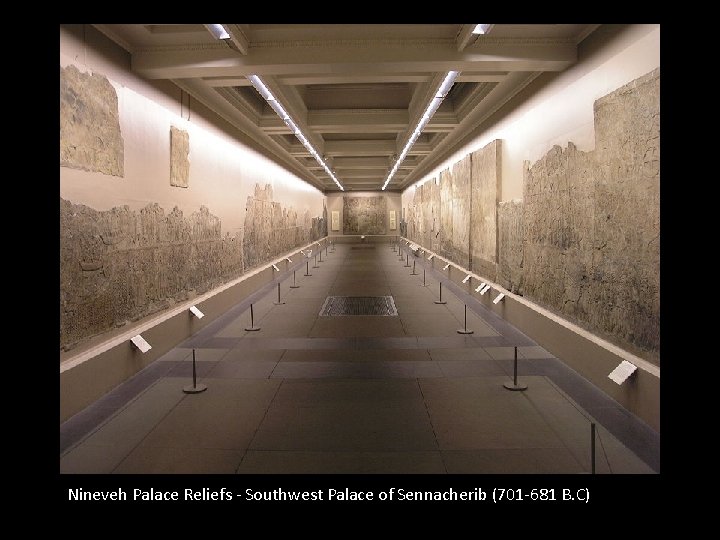 Nineveh Palace Reliefs - Southwest Palace of Sennacherib (701 -681 B. C) Nineveh Palace Reliefs - Southwest Palace of Sennacherib (701 -681 B. C)