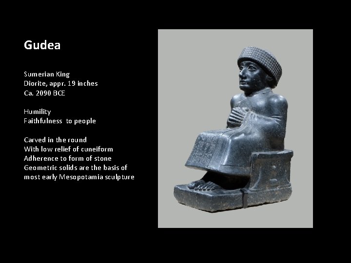 Gudea Sumerian King Diorite, appr. 19 inches Ca. 2090 BCE Humility Faithfulness to people Gudea Sumerian King Diorite, appr. 19 inches Ca. 2090 BCE Humility Faithfulness to people