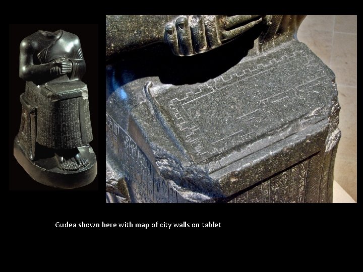 Gudea shown here with map of city walls on tablet Gudea shown here with map of city walls on tablet