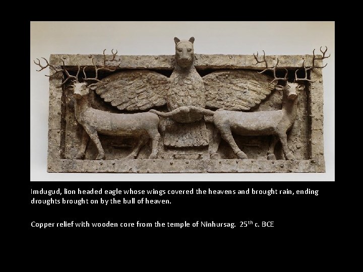 Imdugud, lion headed eagle whose wings covered the heavens and brought rain, ending droughts Imdugud, lion headed eagle whose wings covered the heavens and brought rain, ending droughts