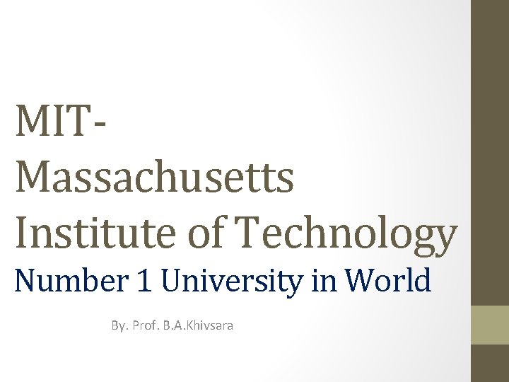 MITMassachusetts Institute of Technology Number 1 University in World By. Prof. B. A. Khivsara