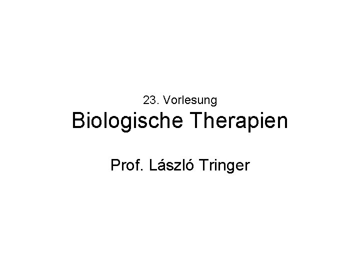 23. Vorlesung Biologische Therapien Prof. László Tringer 