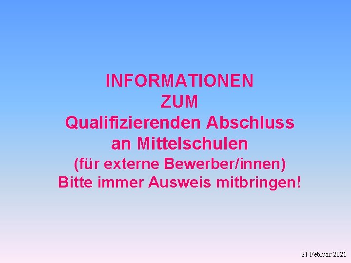 INFORMATIONEN ZUM Qualifizierenden Abschluss an Mittelschulen (für externe Bewerber/innen) Bitte immer Ausweis mitbringen! 21