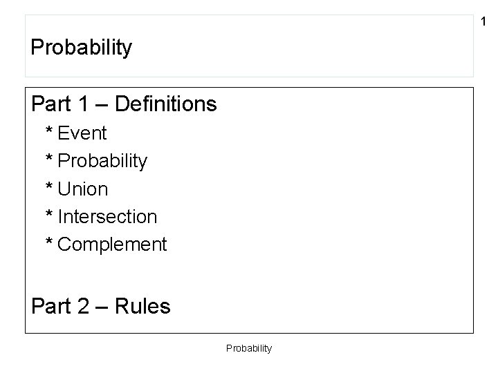1 Probability Part 1 – Definitions * Event * Probability * Union * Intersection
