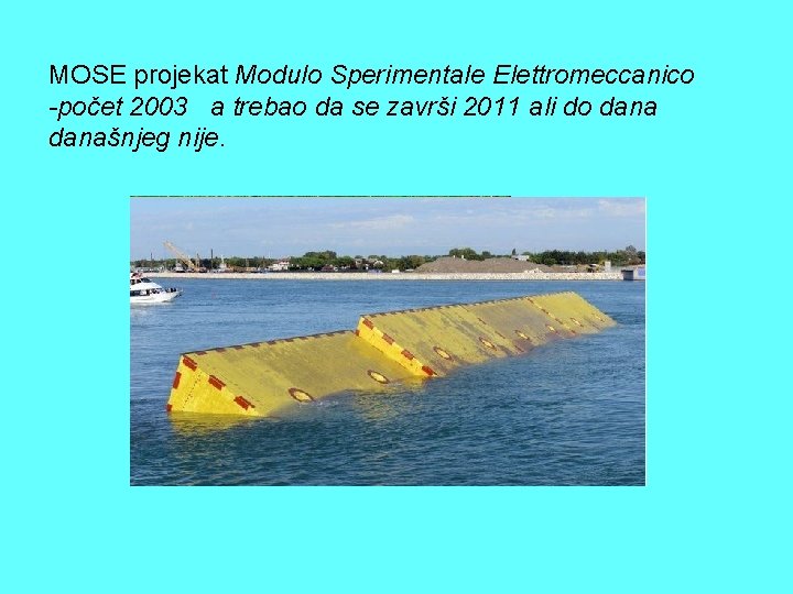 MOSE projekat Modulo Sperimentale Elettromeccanico -počet 2003 a trebao da se završi 2011 ali