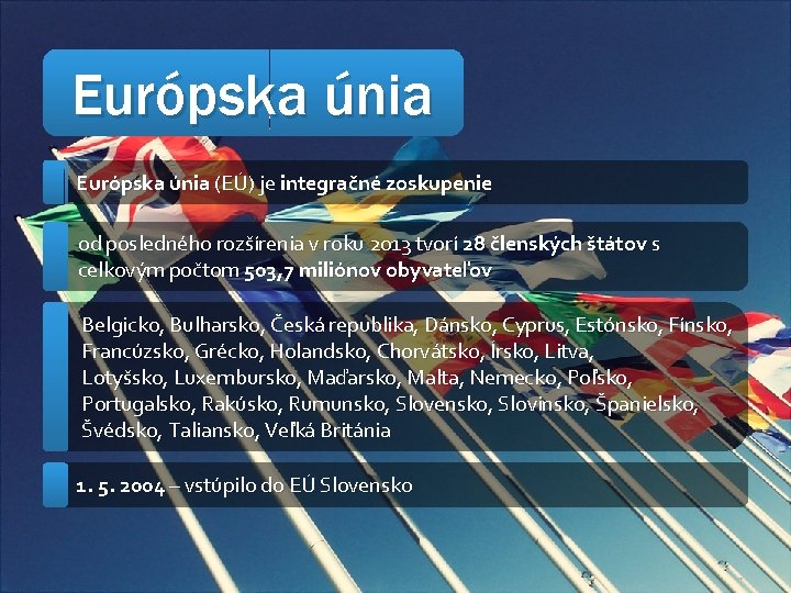 Európska únia (EÚ) je integračné zoskupenie od posledného rozšírenia v roku 2013 tvorí 28