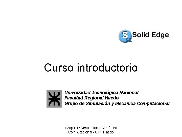 Curso introductorio Universidad Tecnológica Nacional Facultad Regional Haedo Grupo de Simulación y Mecánica Computacional