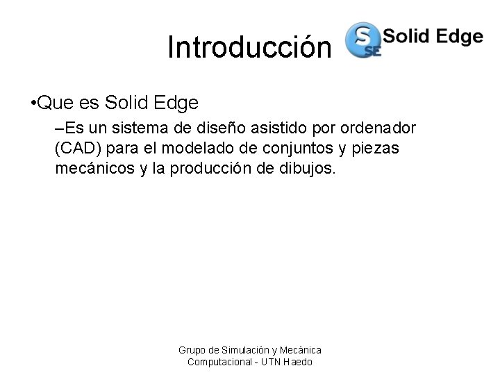 Introducción • Que es Solid Edge –Es un sistema de diseño asistido por ordenador