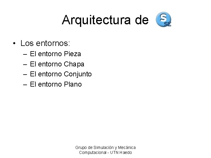 Arquitectura de • Los entornos: – – El entorno Pieza El entorno Chapa El