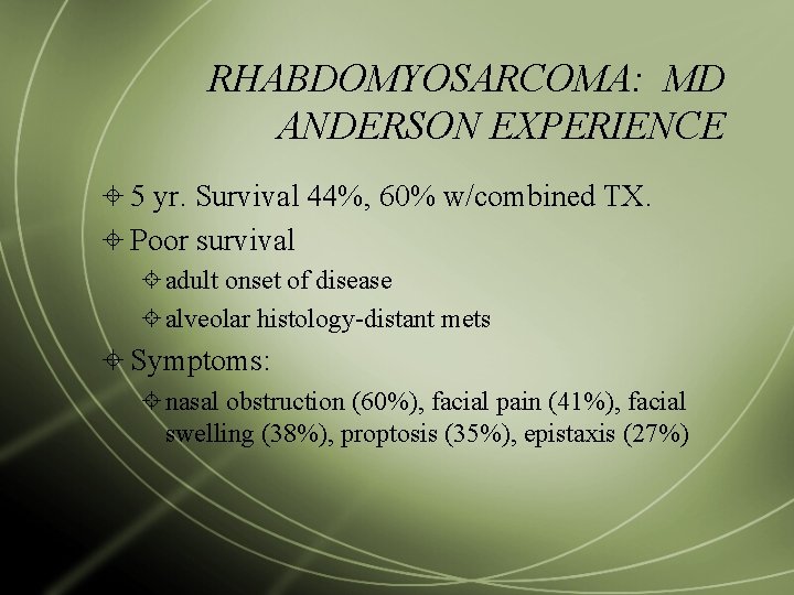 RHABDOMYOSARCOMA: MD ANDERSON EXPERIENCE 5 yr. Survival 44%, 60% w/combined TX. Poor survival adult