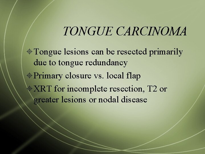 TONGUE CARCINOMA Tongue lesions can be resected primarily due to tongue redundancy Primary closure