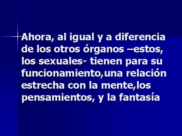 Ahora, al igual y a diferencia de los otros órganos –estos, los sexuales- tienen Ahora, al igual y a diferencia de los otros órganos –estos, los sexuales- tienen
