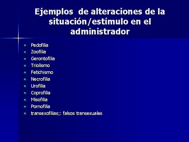 Ejemplos de alteraciones de la situación/estímulo en el administrador Pedofilia Zoofilia Gerontofilia Triolismo Fetichismo