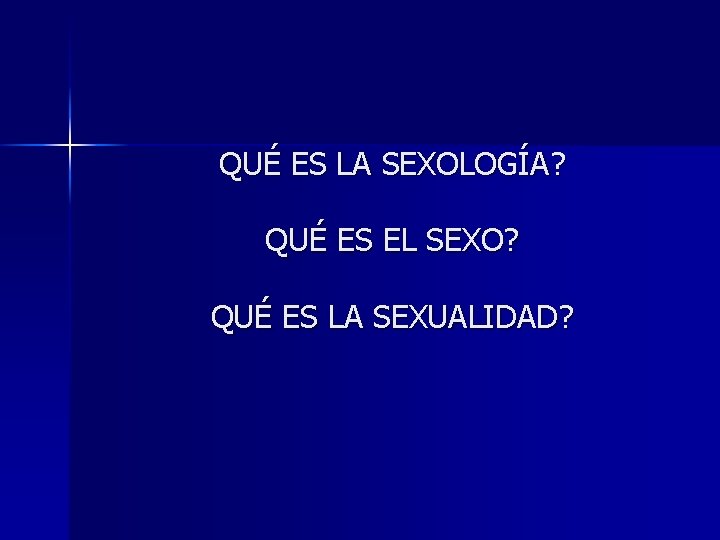 QUÉ ES LA SEXOLOGÍA? QUÉ ES EL SEXO? QUÉ ES LA SEXUALIDAD? 