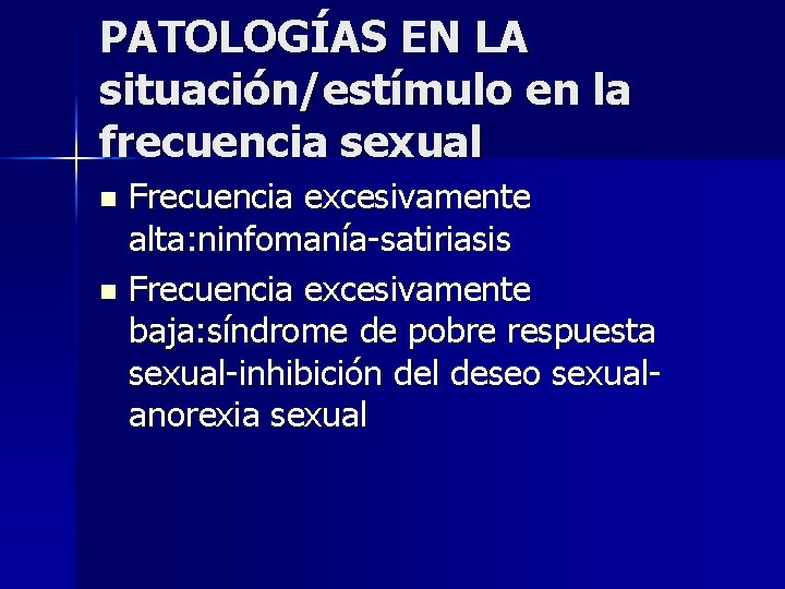 PATOLOGÍAS EN LA situación/estímulo en la frecuencia sexual Frecuencia excesivamente alta: ninfomanía-satiriasis n Frecuencia