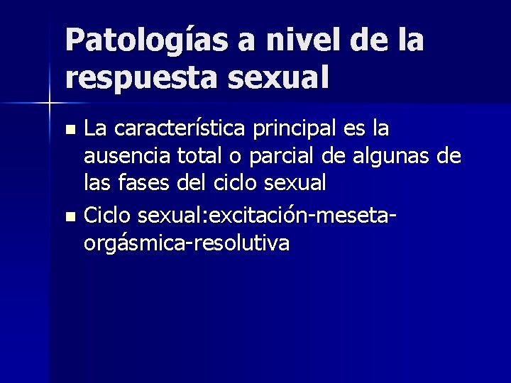 Patologías a nivel de la respuesta sexual La característica principal es la ausencia total