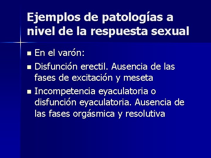 Ejemplos de patologías a nivel de la respuesta sexual En el varón: n Disfunción