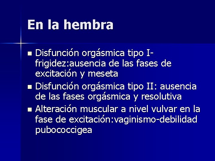 En la hembra Disfunción orgásmica tipo Ifrigidez: ausencia de las fases de excitación y