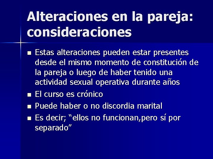 Alteraciones en la pareja: consideraciones n n Estas alteraciones pueden estar presentes desde el