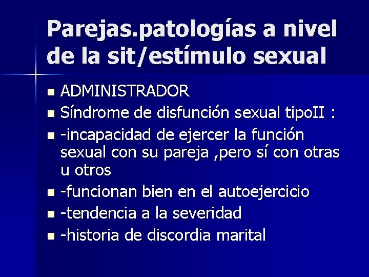 Parejas. patologías a nivel de la sit/estímulo sexual ADMINISTRADOR n Síndrome de disfunción sexual