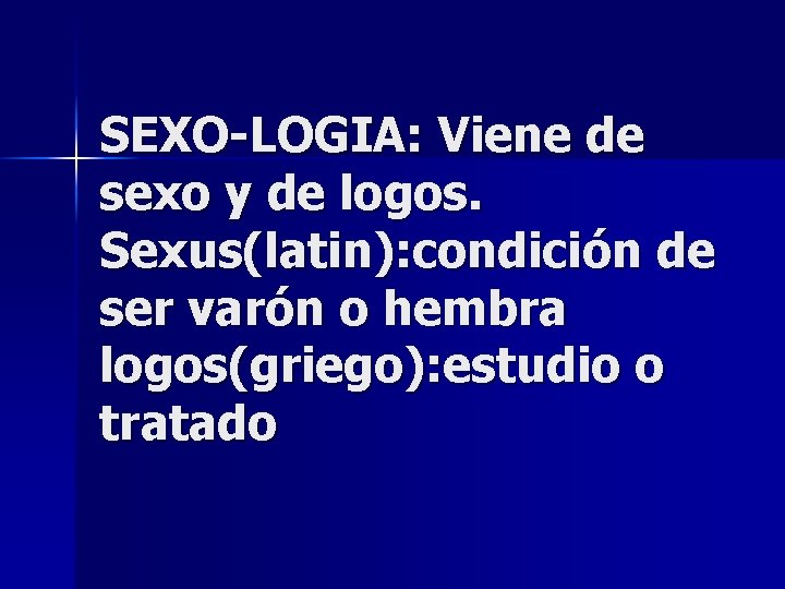 SEXO-LOGIA: Viene de sexo y de logos. Sexus(latin): condición de ser varón o hembra