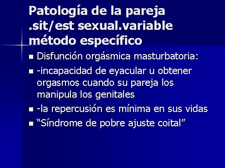 Patología de la pareja. sit/est sexual. variable método específico Disfunción orgásmica masturbatoria: n -incapacidad