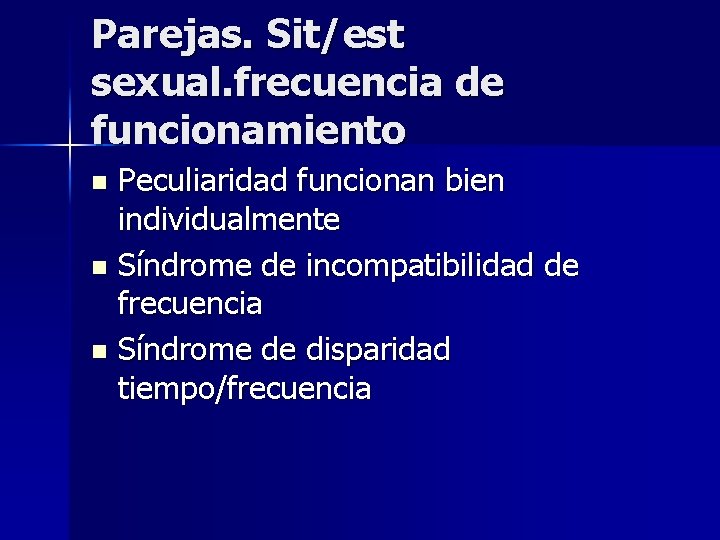 Parejas. Sit/est sexual. frecuencia de funcionamiento Peculiaridad funcionan bien individualmente n Síndrome de incompatibilidad