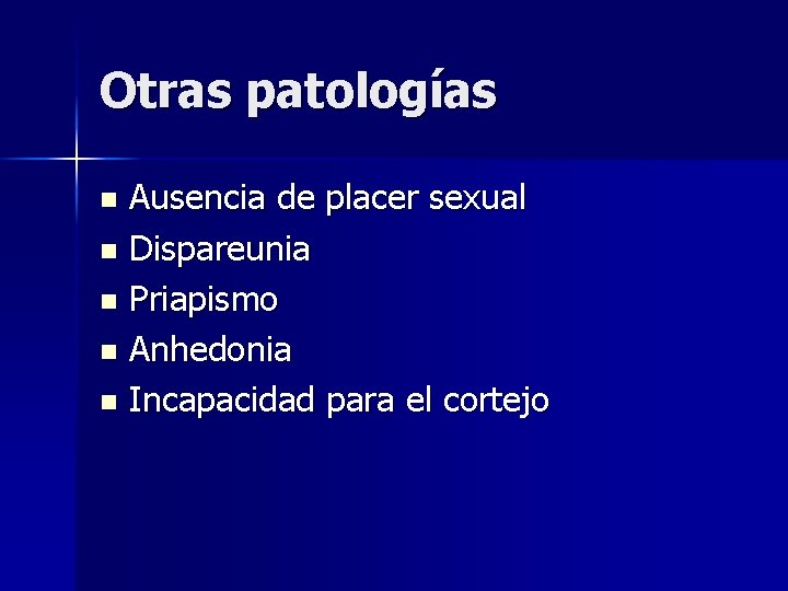 Otras patologías Ausencia de placer sexual n Dispareunia n Priapismo n Anhedonia n Incapacidad