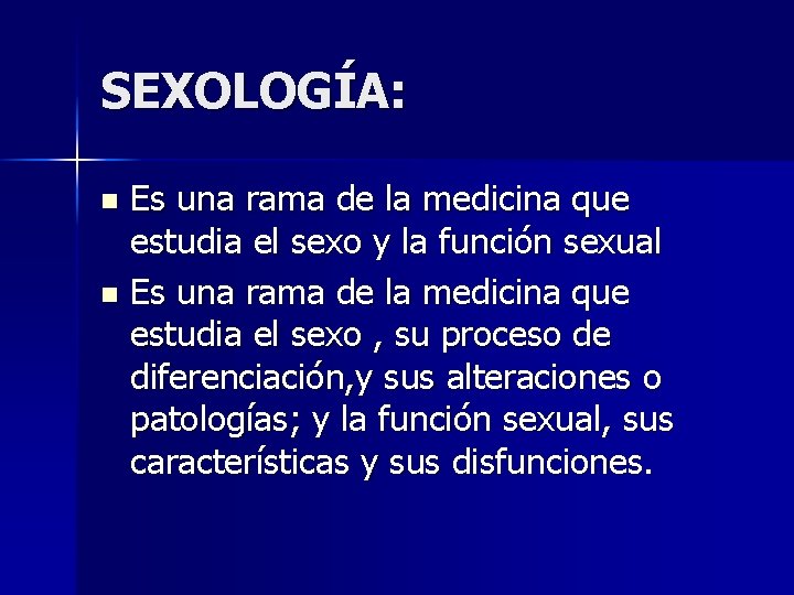 SEXOLOGÍA: Es una rama de la medicina que estudia el sexo y la función