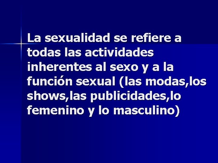 La sexualidad se refiere a todas las actividades inherentes al sexo y a la La sexualidad se refiere a todas las actividades inherentes al sexo y a la