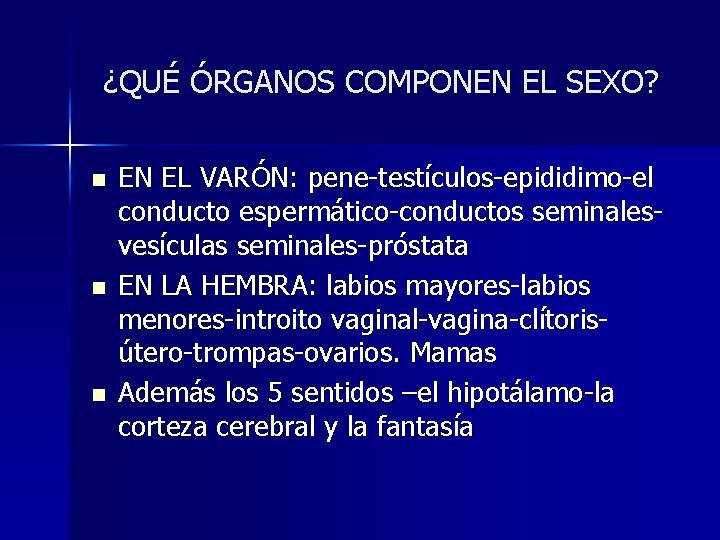 ¿QUÉ ÓRGANOS COMPONEN EL SEXO? n n n EN EL VARÓN: pene-testículos-epididimo-el conducto espermático-conductos ¿QUÉ ÓRGANOS COMPONEN EL SEXO? n n n EN EL VARÓN: pene-testículos-epididimo-el conducto espermático-conductos