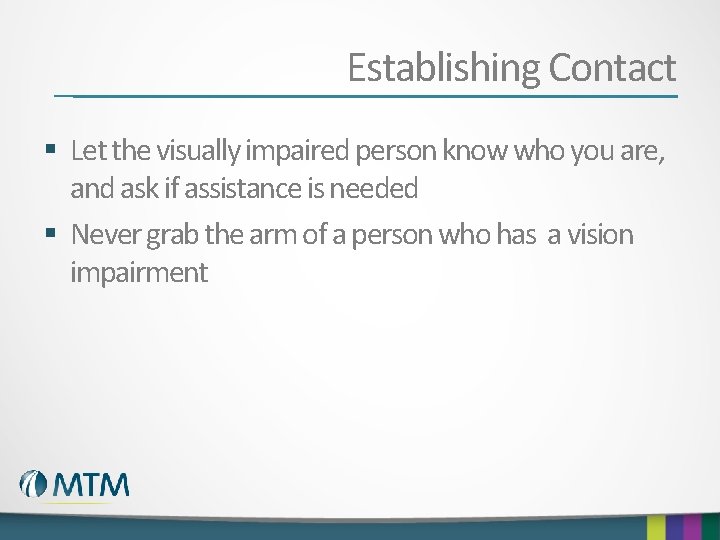 Establishing Contact § Let the visually impaired person know who you are, and ask