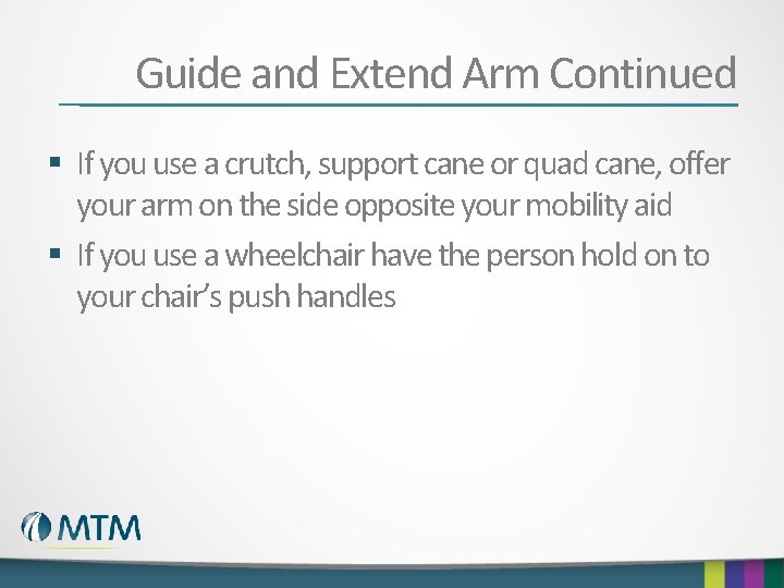 Guide and Extend Arm Continued § If you use a crutch, support cane or