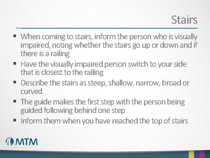 Stairs § When coming to stairs, inform the person who is visually impaired, noting