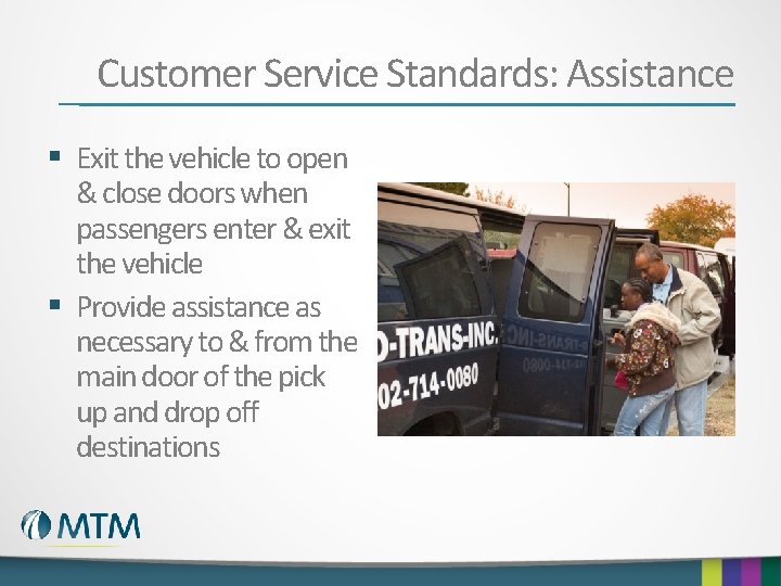 Customer Service Standards: Assistance § Exit the vehicle to open & close doors when